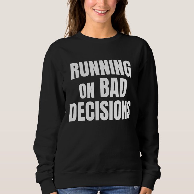 Running On Bad Decisions Funny Quote Sweatshirt (Front)