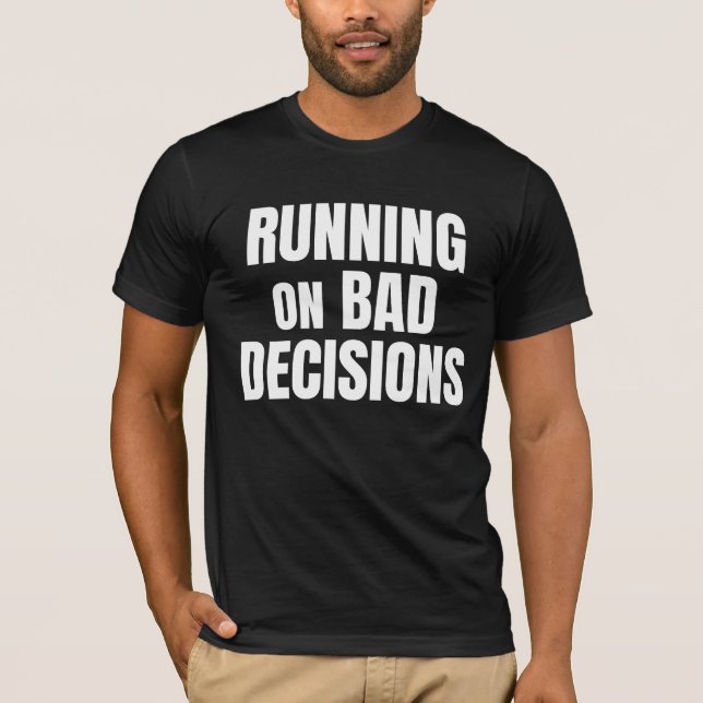 Running On Bad Decisions Funny Quote T-Shirt (Front)