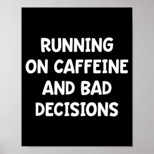 Running On Caffeine and Bad Decisions Poster