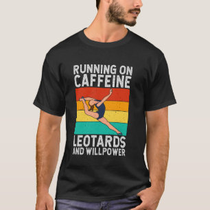 Running on Caffeine Leotards and Willpower Gymnast T-Shirt