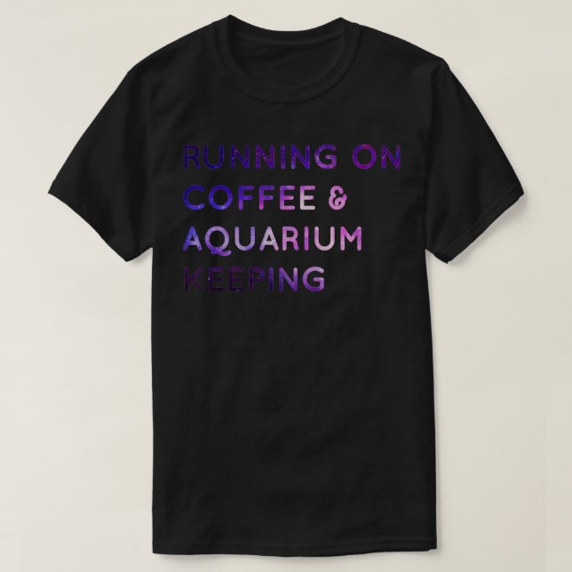 Running on coffee and aquarium keeping Gift for co T-Shirt (Design Front)