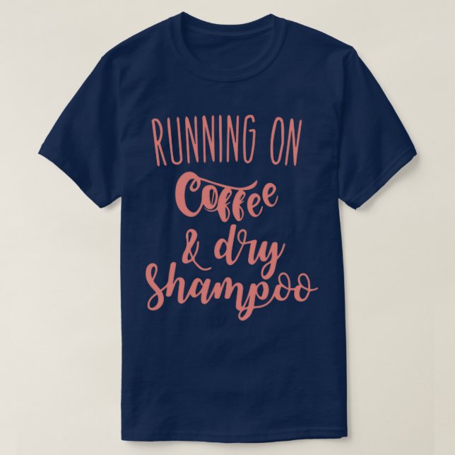 running on coffee and dry shampoo 1 T-Shirt (Design Front)