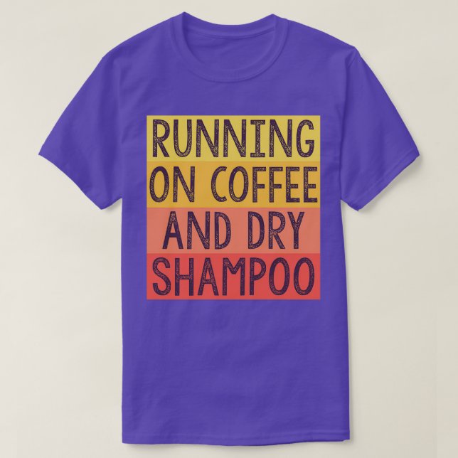 Running On Coffee And Dry Shampoo 3 T-Shirt (Design Front)