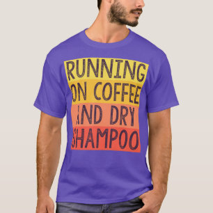 Running On Coffee And Dry Shampoo 3 T-Shirt