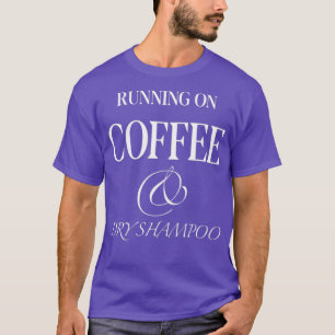 RUNNING ON COFFEE AND DRY SHAMPOO Running on diet  T-Shirt