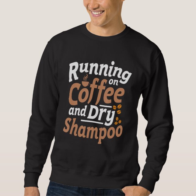 Running On Coffee And Dry Shampoo Sarcasm Quote Sweatshirt (Front)