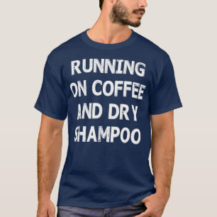 RUNNING ON COFFEE AND DRY SHAMPOO Trending T-Shirt