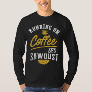 Running On Coffee And Sawdust - Woodworking T-Shirt