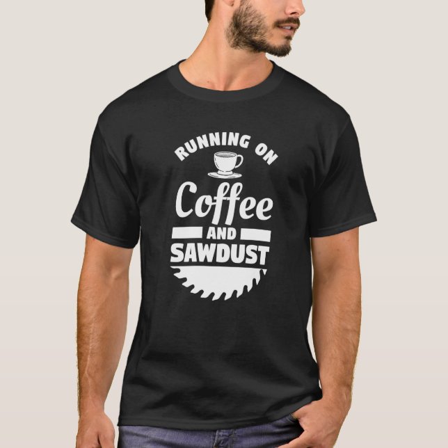 Running On Coffee And Sawdust Woodworking Woodwork T-Shirt (Front)