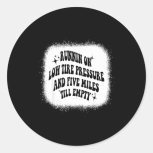 Running On Low Tire Pressure Five Miles Till Empty Classic Round Sticker