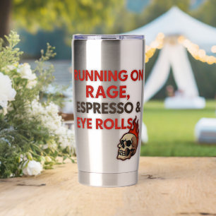 Running on Rage, Espresso & Eye Rolls – Insulated Tumbler