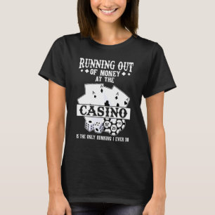 running out of money at the casino casinos casino  T-Shirt