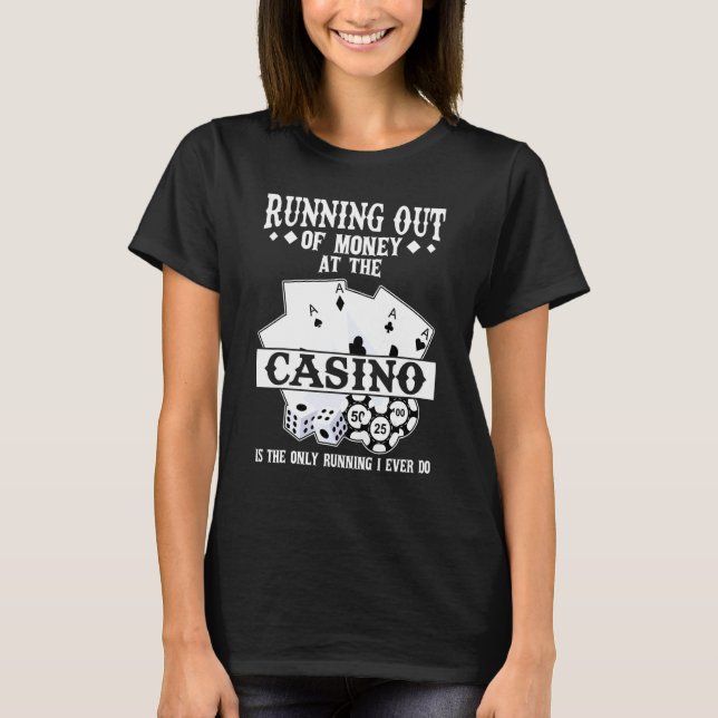 running out of money at the casino casinos casino  T-Shirt (Front)