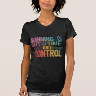 Running out of time and control T-Shirt