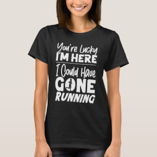 Running Runner Half Marathon You're Lucky I'm Here T-Shirt