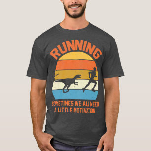 Running Sometimes We All Need A Little Motivation  T-Shirt