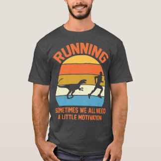 Running Sometimes We All Need A Little Motivation  T-Shirt