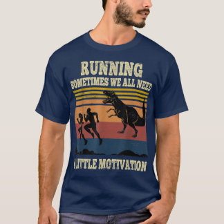 Running Sometimes We All Need A Little Motivation  T-Shirt