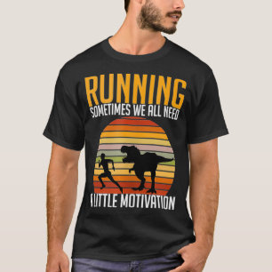 Running Sometimes We All Need A Little Motivation T-Shirt
