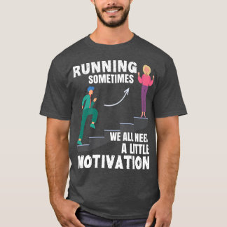 Running Sometimes We All Need A Little Motivation  T-Shirt