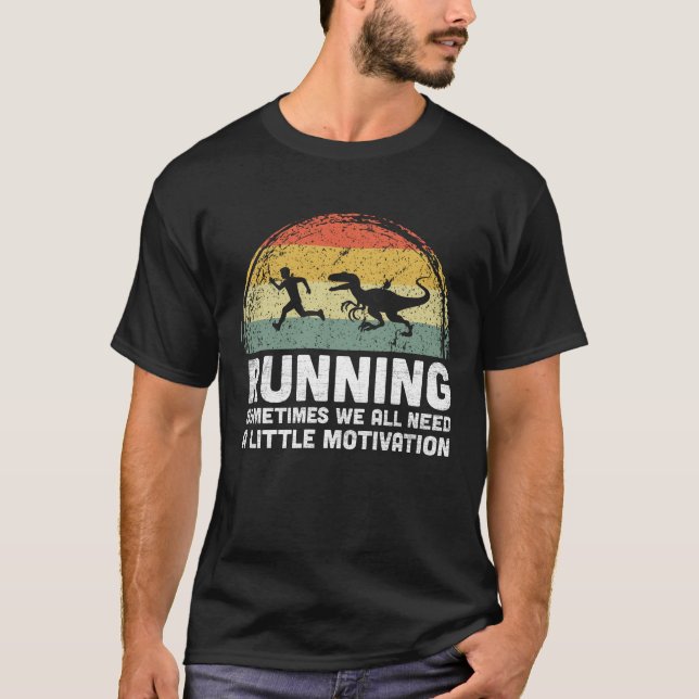Running Sometimes We All Need A Little Motivation T-Shirt (Front)