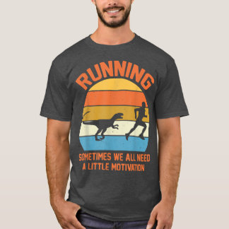 Running Sometimes We All Need A Little Motivation  T-Shirt
