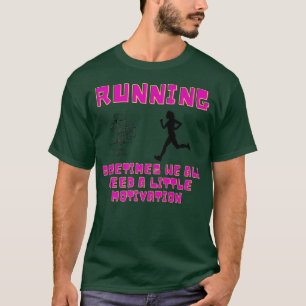Running Sometimes We All Need a Little Motivation T-Shirt