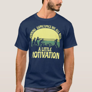 Running Sometimes We All Need A Little Motivation  T-Shirt