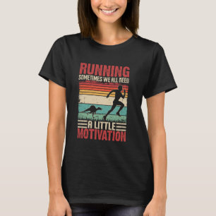 Running Sometimes We All Need Motivation Funny Run T-Shirt
