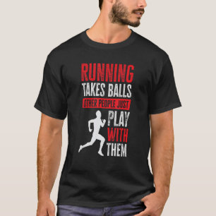 Running Takes Balls Other People Just Play With Th T-Shirt