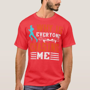 Running Why is everyone chasing me T-Shirt