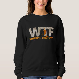 Running WTF Where's The Finish Runner Joke 1 Sweatshirt