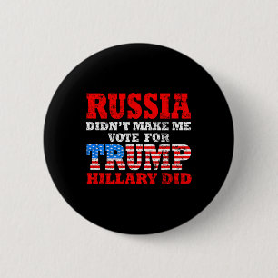 Russia Didn't Make Me Vote For Trump Hillary Did 6 Cm Round Badge