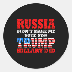 Russia Didn't Make Me Vote For Trump Hillary Did Classic Round Sticker