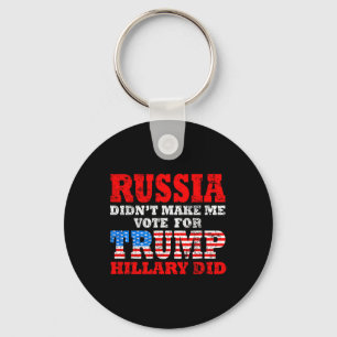Russia Didn't Make Me Vote For Trump Hillary Did Key Ring