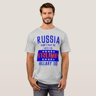 Russia Didn't Make Me Vote For Trump Hillary Did T-Shirt