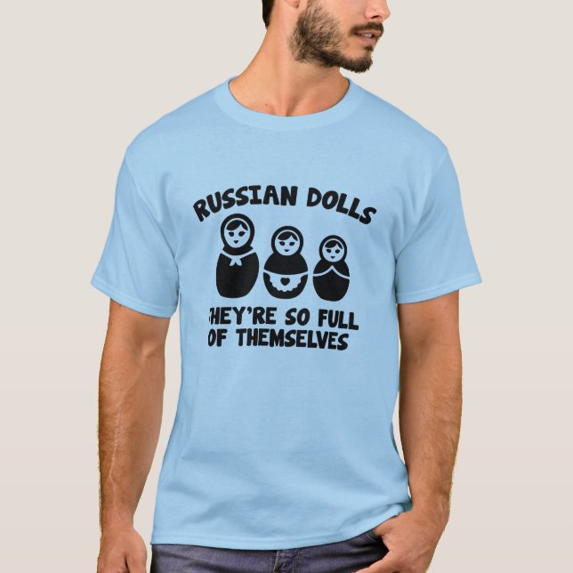 Russian Dolls. They're So Full Of Themselves. T-Shirt (Front)