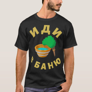Russian Sauna Go to Russian Sauna Banya Idi V Ba T-Shirt