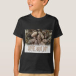 Rustic Holiday Love and Joy Pine Cone T-Shirt<br><div class="desc">Festive,  rustic pine cones accentuate this classic,  elegant design wishing holiday Love and Joy.</div>