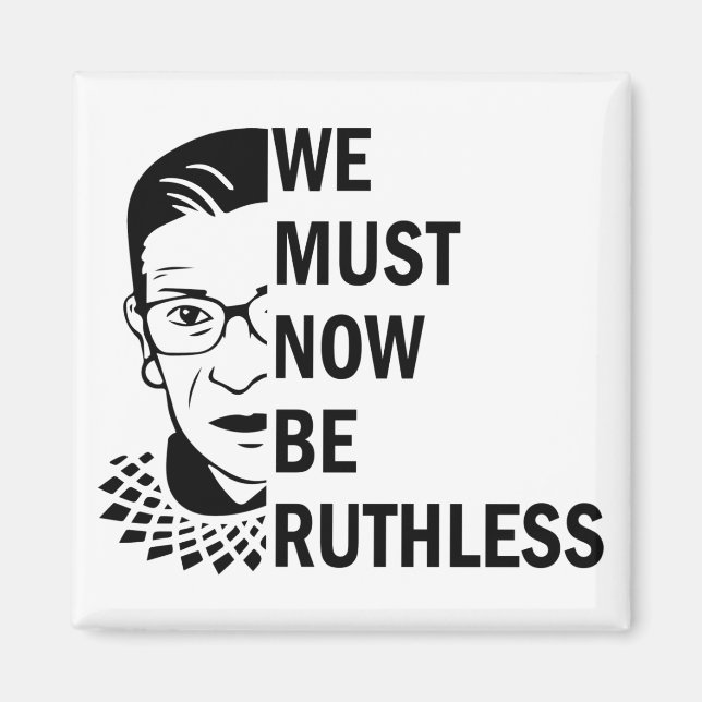 Ruth Bader Ginsburg, We Must Now Be Ruthless Magnet (Front)