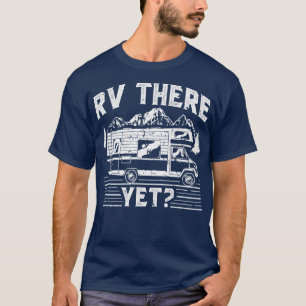 RV There Yet Camping Trailer Camper T-Shirt