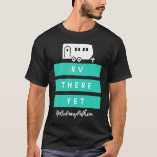 RV There Yet Funny RV Saying T-Shirt