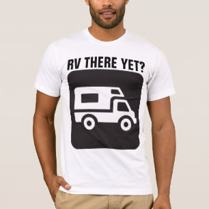 RV THERE YET?, Funny RV T-shirts