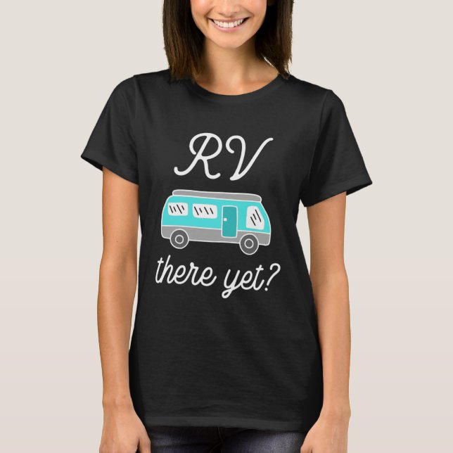RV There Yet Matching Family Camping Road Trip Fun T-Shirt (Front)