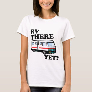 RV THERE YET? (white) T-Shirt