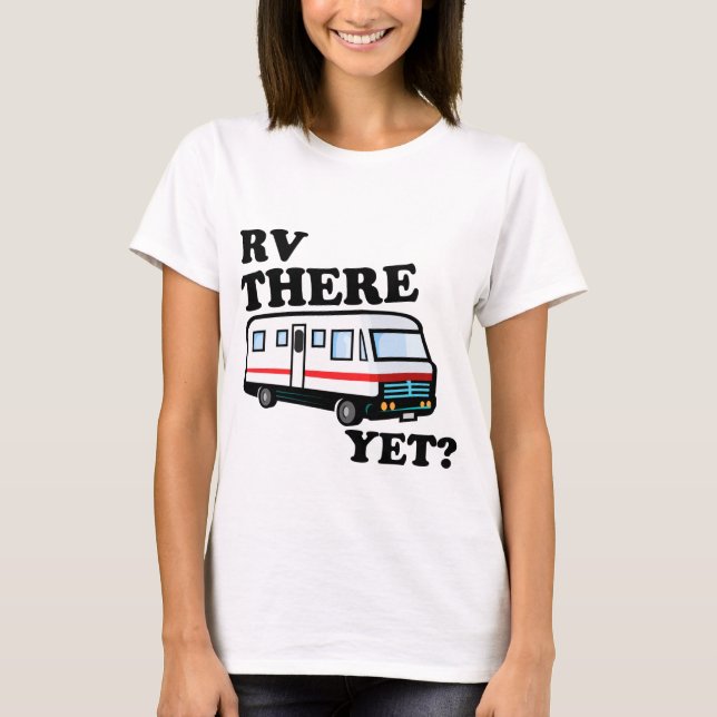 RV THERE YET? (white) T-Shirt (Front)