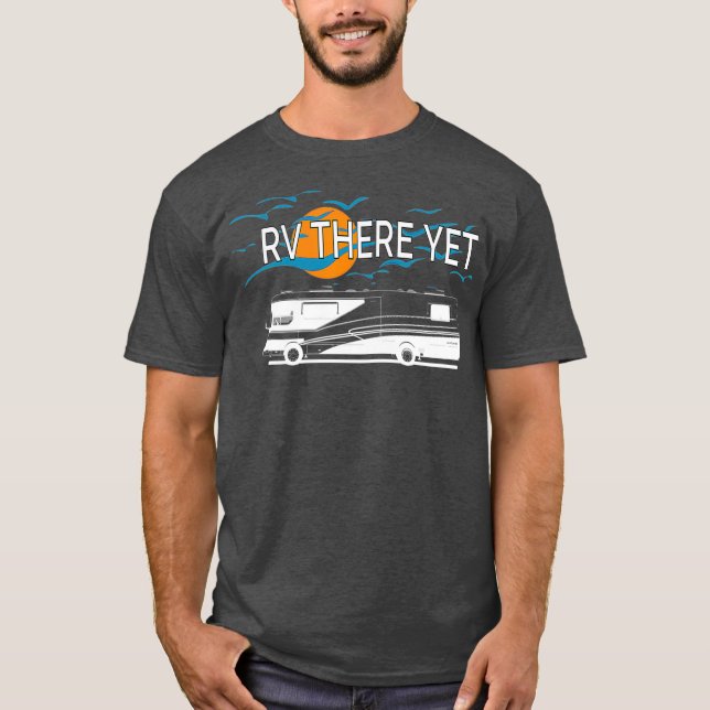 RVing Travel RV There Yet T-Shirt (Front)