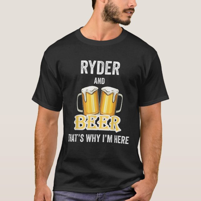 Ryder And Beer That s Why I m Here T Shirt (Front)