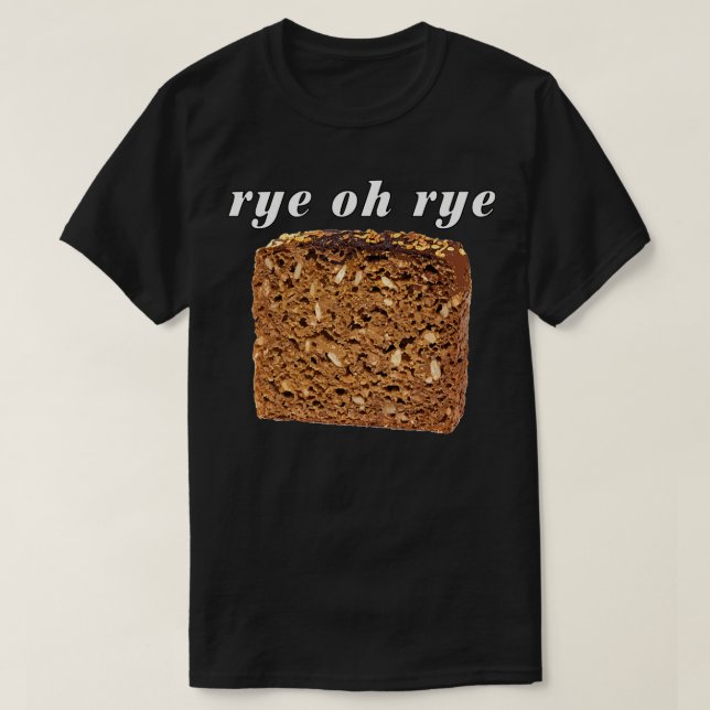 Rye Oh Rye Bread 3 T-Shirt (Design Front)