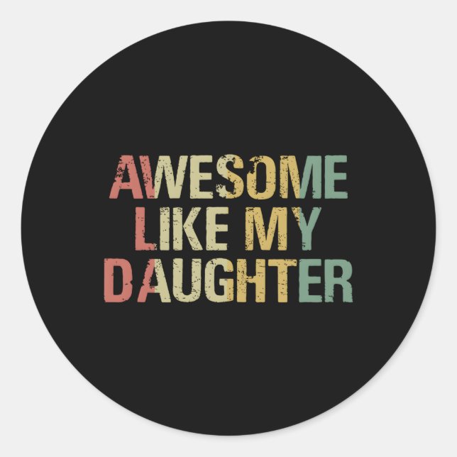 S Awesome Like My Daughter Father Day From Dau Classic Round Sticker (Front)